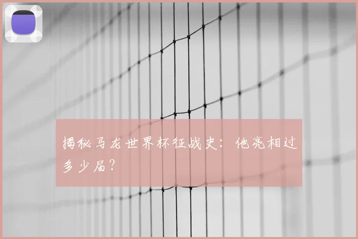 揭秘马龙世界杯征战史:他亮相过多少届?