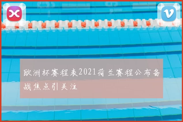 欧洲杯赛程表2021荷兰赛程公布备战焦点引关注