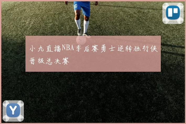 小九直播NBA季后赛勇士逆转独行侠晋级总决赛