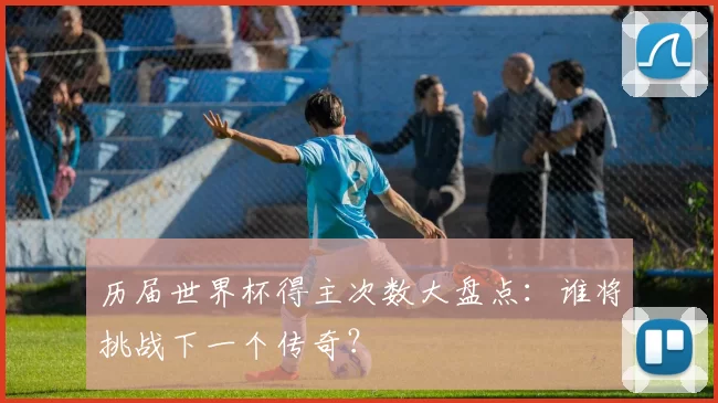 历届世界杯得主次数大盘点:谁将挑战下一个传奇?