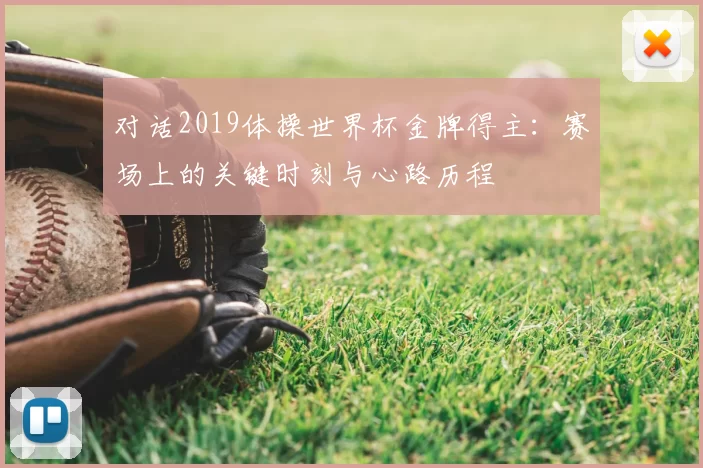 对话2019体操世界杯金牌得主:赛场上的关键时刻与心路历程