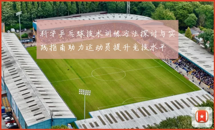 科学乒乓球技术训练方法探讨与实践指南助力运动员提升竞技水平