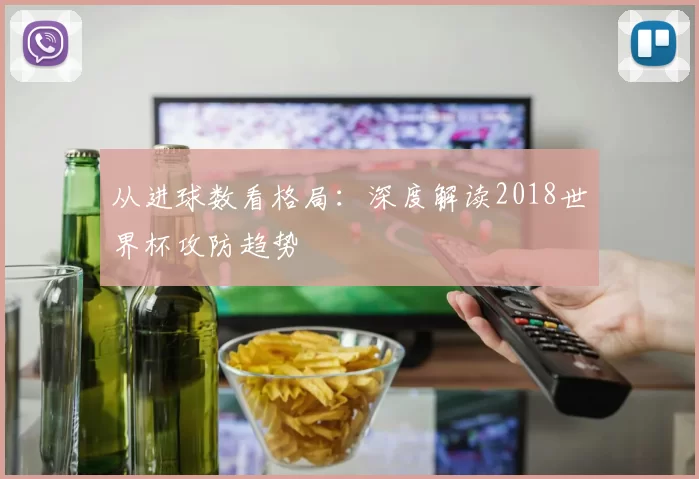从进球数看格局:深度解读2018世界杯攻防趋势
