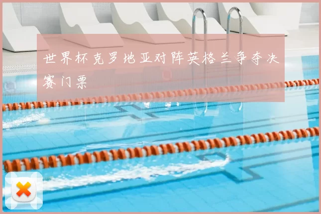 世界杯克罗地亚对阵英格兰争夺决赛门票