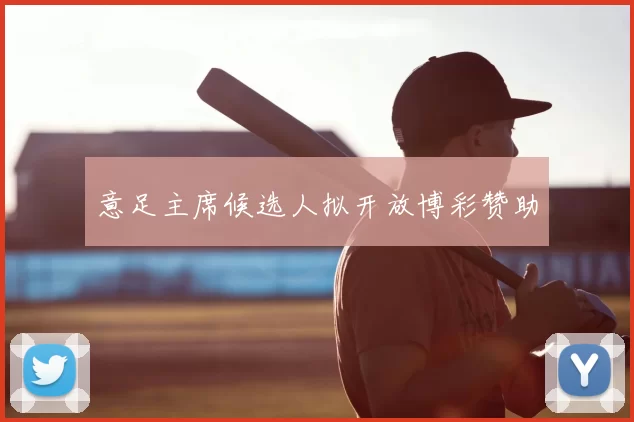 意足主席候选人拟开放博彩赞助