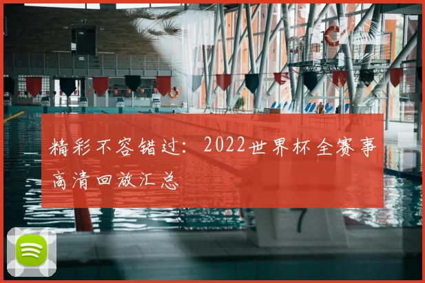 精彩不容错过:2022世界杯全赛事高清回放汇总