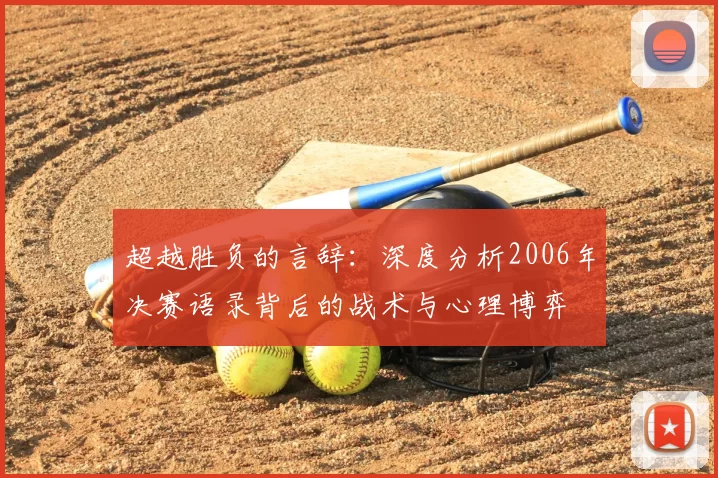 超越胜负的言辞:深度分析2006年决赛语录背后的战术与心理博弈