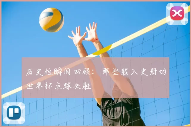 历史性瞬间回顾:那些载入史册的世界杯点球决胜