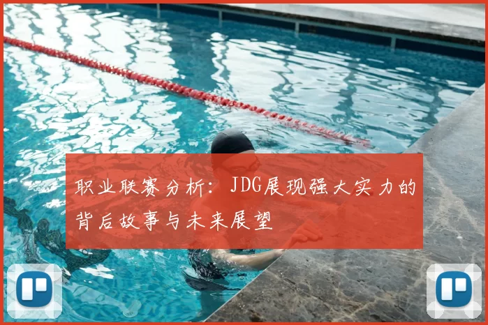 职业联赛分析:JDG展现强大实力的背后故事与未来展望